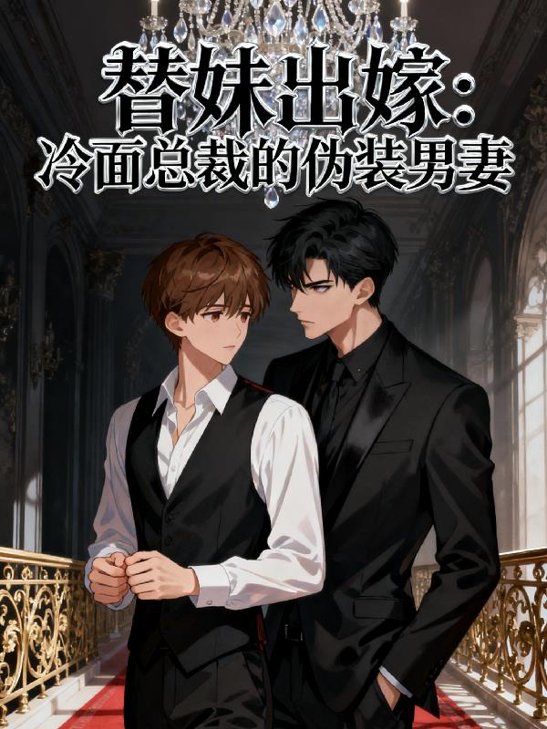 替妹出嫁冷面总裁的伪装男妻