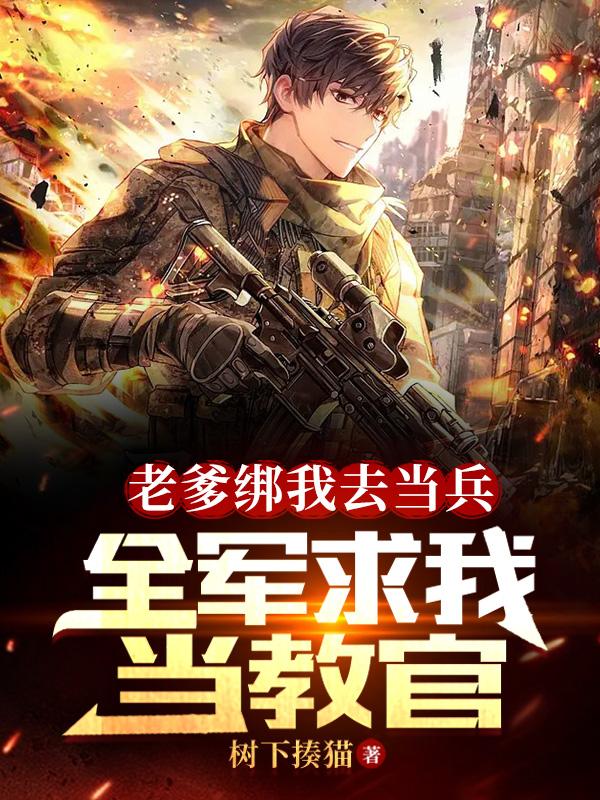 老爹绑我去当兵全军求我当教官