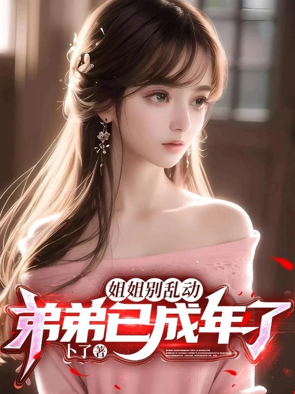 姐姐别乱动弟弟已成年了